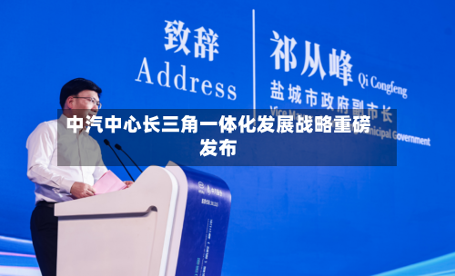 中汽中心长三角一体化发展战略重磅发布-第2张图片
