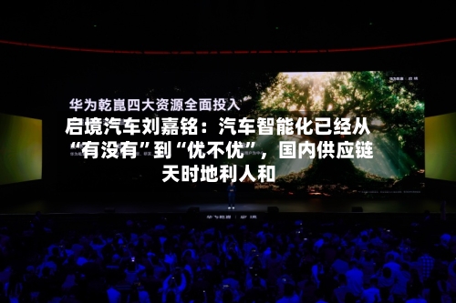 启境汽车刘嘉铭：汽车智能化已经从“有没有”到“优不优”	，国内供应链天时地利人和-第2张图片