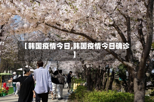 【韩国疫情今日,韩国疫情今日确诊】