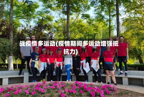 战疫情多运动(疫情期间多运动增强抵抗力)-第2张图片