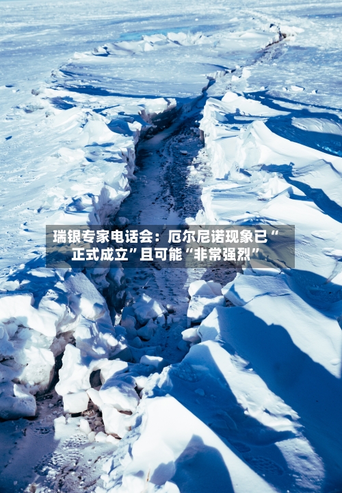 瑞银专家电话会：厄尔尼诺现象已“正式成立	”且可能“非常强烈”-第3张图片