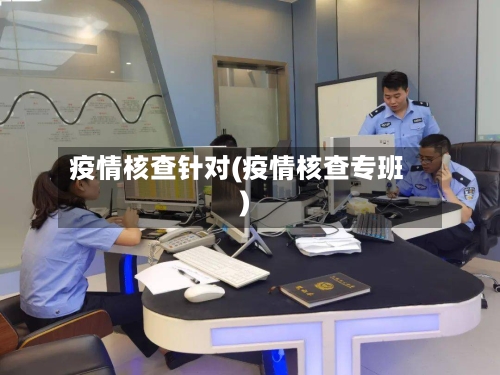 疫情核查针对(疫情核查专班)