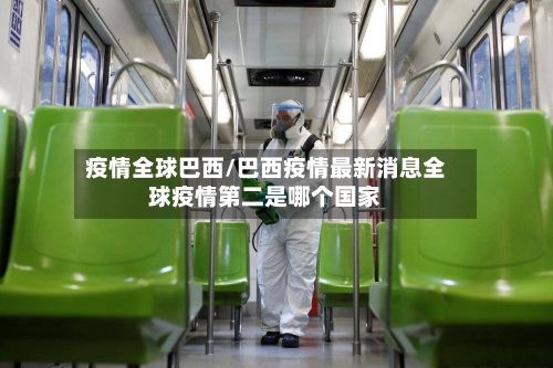 疫情全球巴西/巴西疫情最新消息全球疫情第二是哪个国家-第2张图片