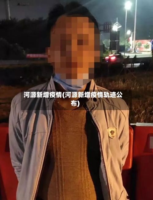河源新增疫情(河源新增疫情轨迹公布)