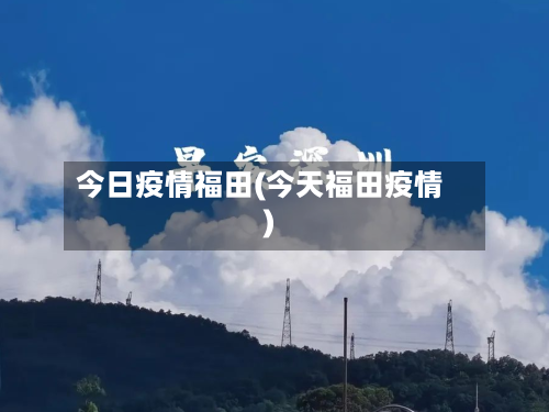 今日疫情福田(今天福田疫情)-第2张图片