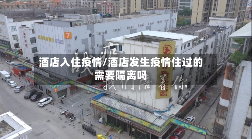酒店入住疫情/酒店发生疫情住过的需要隔离吗