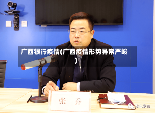 广西银行疫情(广西疫情形势异常严峻)-第2张图片