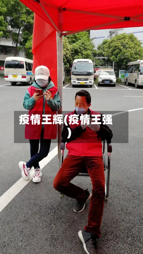 疫情王辉(疫情王强)