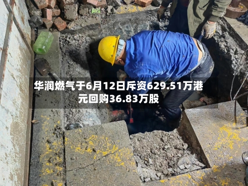 华润燃气于6月12日斥资629.51万港元回购36.83万股-第1张图片
