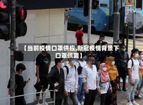 【当前疫情口罩供应,新冠疫情背景下口罩供需】