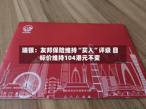 瑞银：友邦保险维持“买入”评级 目标价维持104港元不变-第1张图片