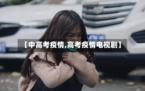 【中高考疫情,高考疫情电视剧】