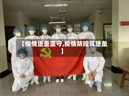 【疫情堡垒坚守,疫情防控筑堡垒】-第2张图片