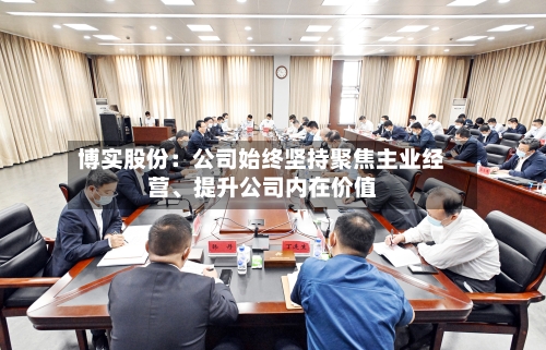 博实股份：公司始终坚持聚焦主业经营	、提升公司内在价值-第1张图片