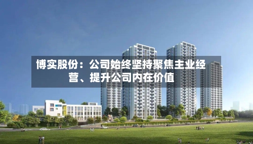 博实股份：公司始终坚持聚焦主业经营、提升公司内在价值-第2张图片