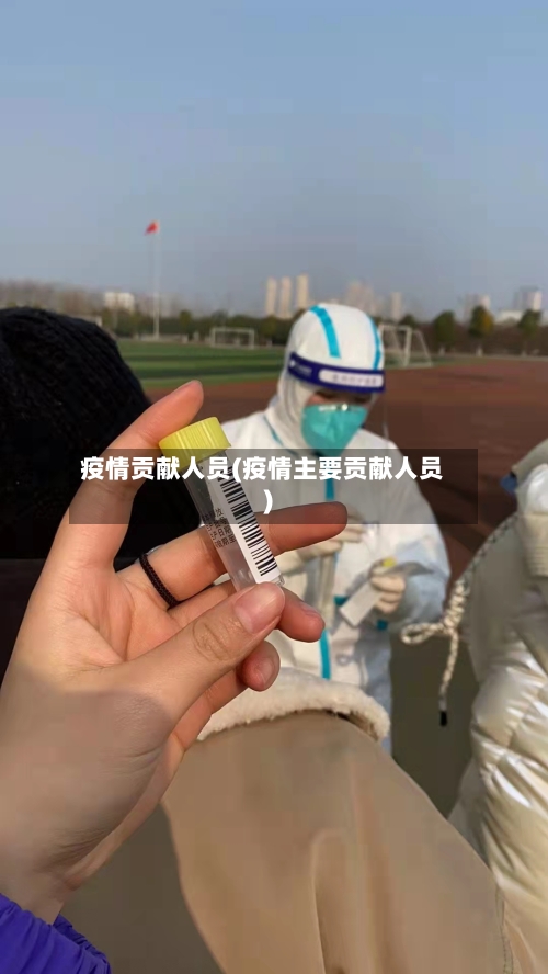疫情贡献人员(疫情主要贡献人员)-第2张图片