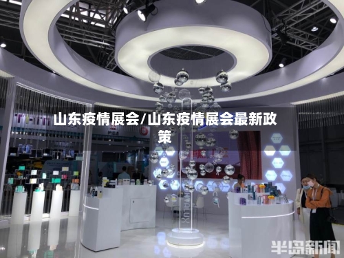 山东疫情展会/山东疫情展会最新政策-第3张图片