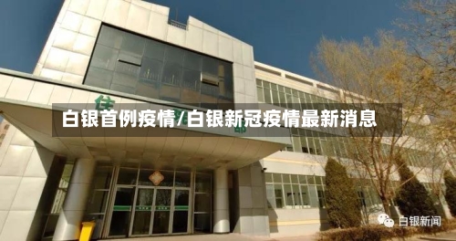 白银首例疫情/白银新冠疫情最新消息-第2张图片