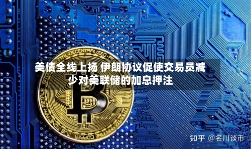 美债全线上扬 伊朗协议促使交易员减少对美联储的加息押注