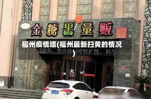 福州疫情嫖(福州最新扫黄的情况)-第3张图片