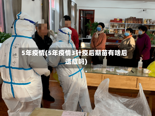 5年疫情(5年疫情3针疫后期苗有啥后遗症吗)-第3张图片