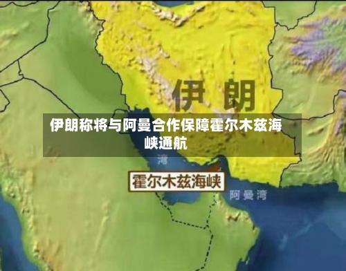 伊朗称将与阿曼合作保障霍尔木兹海峡通航-第2张图片