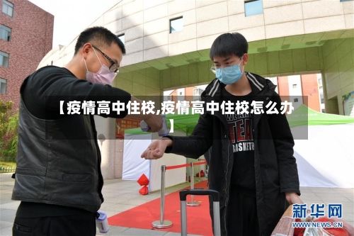 【疫情高中住校,疫情高中住校怎么办】-第3张图片