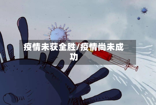 疫情未获全胜/疫情尚未成功-第2张图片
