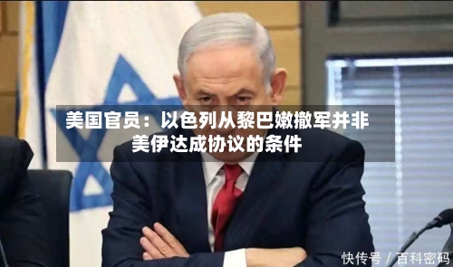 美国官员:以色列从黎巴嫩撤军并非美伊达成协议的条件