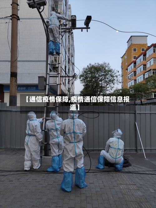 【通信疫情保障,疫情通信保障信息报道】-第2张图片