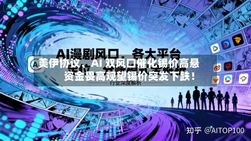 美伊协议	、AI 双风口催化锡价高悬           资金畏高观望锡价突发下跌！-第1张图片
