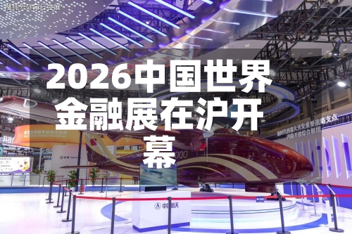 2026中国世界金融展在沪开幕-第3张图片