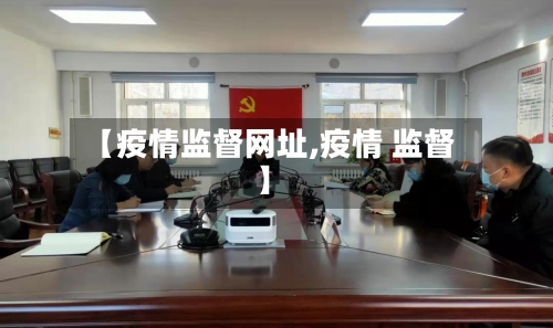 【疫情监督网址,疫情 监督】