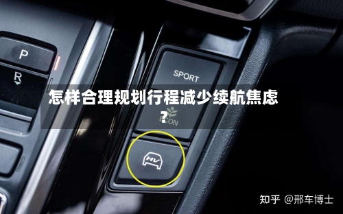 怎样合理规划行程减少续航焦虑？