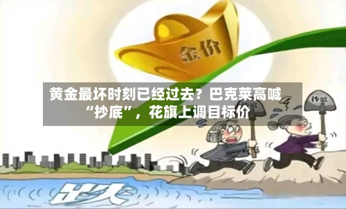 黄金最坏时刻已经过去？巴克莱高喊“抄底	”，花旗上调目标价-第2张图片