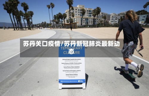 苏丹关口疫情/苏丹新冠肺炎最新动态-第2张图片