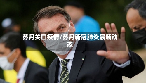苏丹关口疫情/苏丹新冠肺炎最新动态