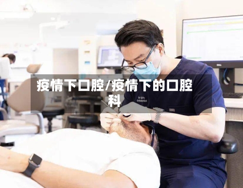疫情下口腔/疫情下的口腔科-第3张图片