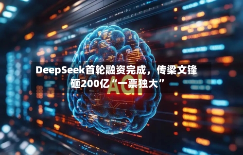 DeepSeek首轮融资完成，传梁文锋砸200亿“一票独大”