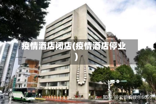 疫情酒店闭店(疫情酒店停业)-第3张图片