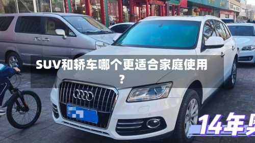 SUV和轿车哪个更适合家庭使用？