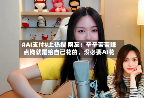 #AI支付#上热搜 网友：辛辛苦苦赚点钱就是给自己花的，没必要AI花