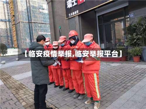 【临安疫情举报,临安举报平台】-第2张图片