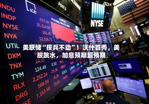 美联储“按兵不动”！沃什首秀，美股跳水，加息预期超预期