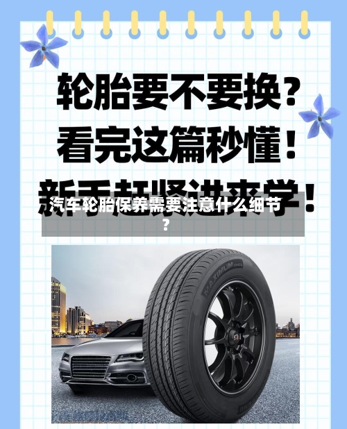 汽车轮胎保养需要注意什么细节？