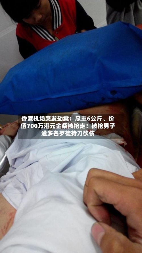 香港机场突发劫案：总重6公斤、价值700万港元金条被抢走！被抢男子遭多名歹徒持刀砍伤-第2张图片