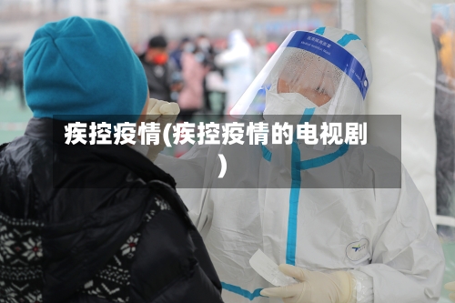 疾控疫情(疾控疫情的电视剧)-第3张图片