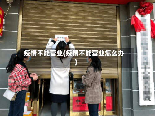 疫情不能营业(疫情不能营业怎么办)-第2张图片