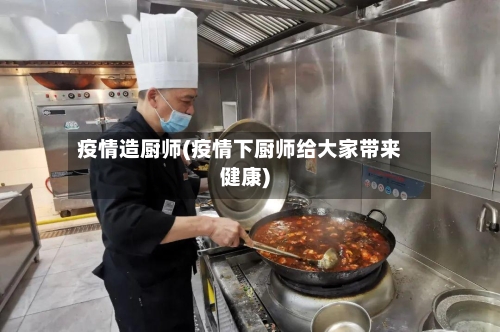 疫情造厨师(疫情下厨师给大家带来健康)-第2张图片