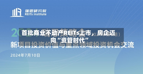 首批商业不动产REITs上市，房企迈向“资管时代”